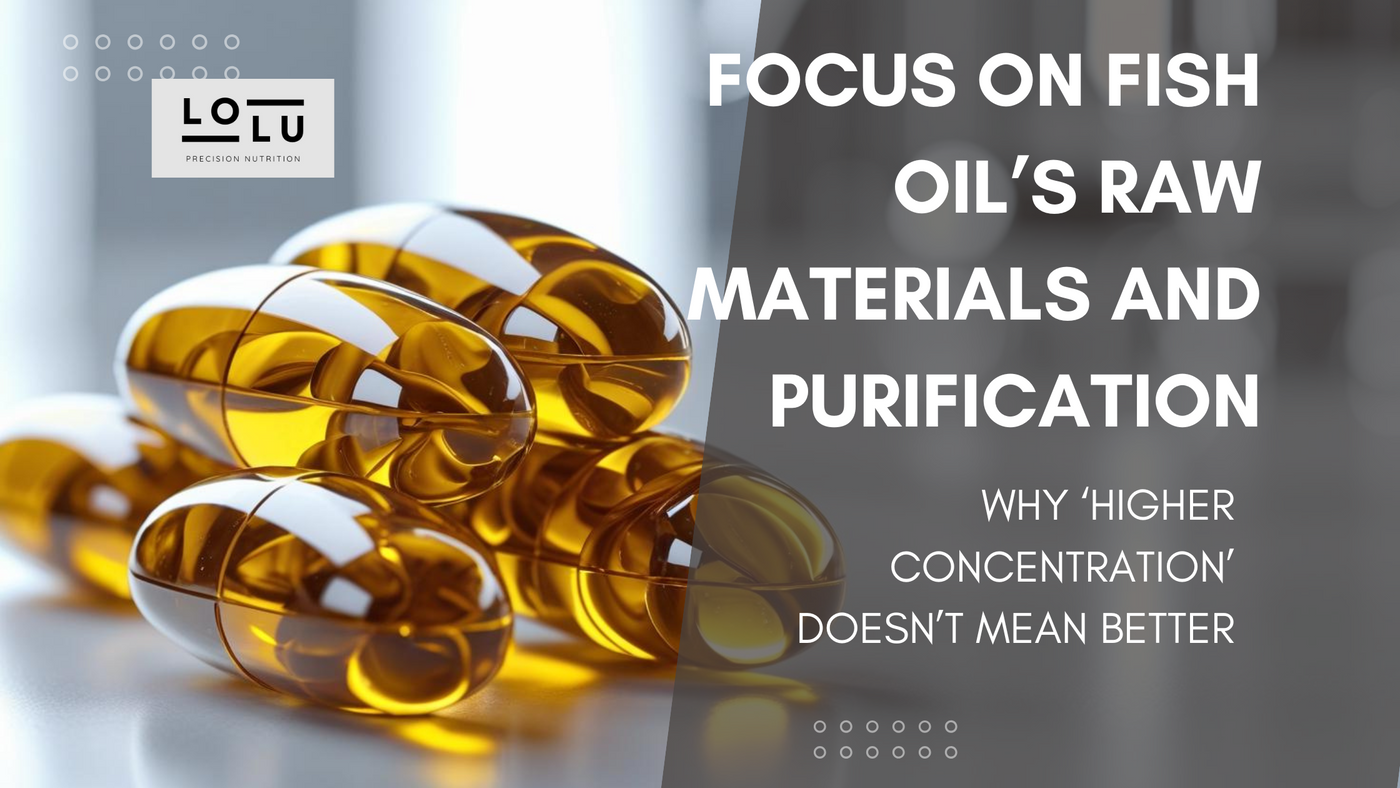 Why ‘Higher Concentration’ Doesn’t Mean Better: Focus on Fish Oil’s Raw Materials and Purification