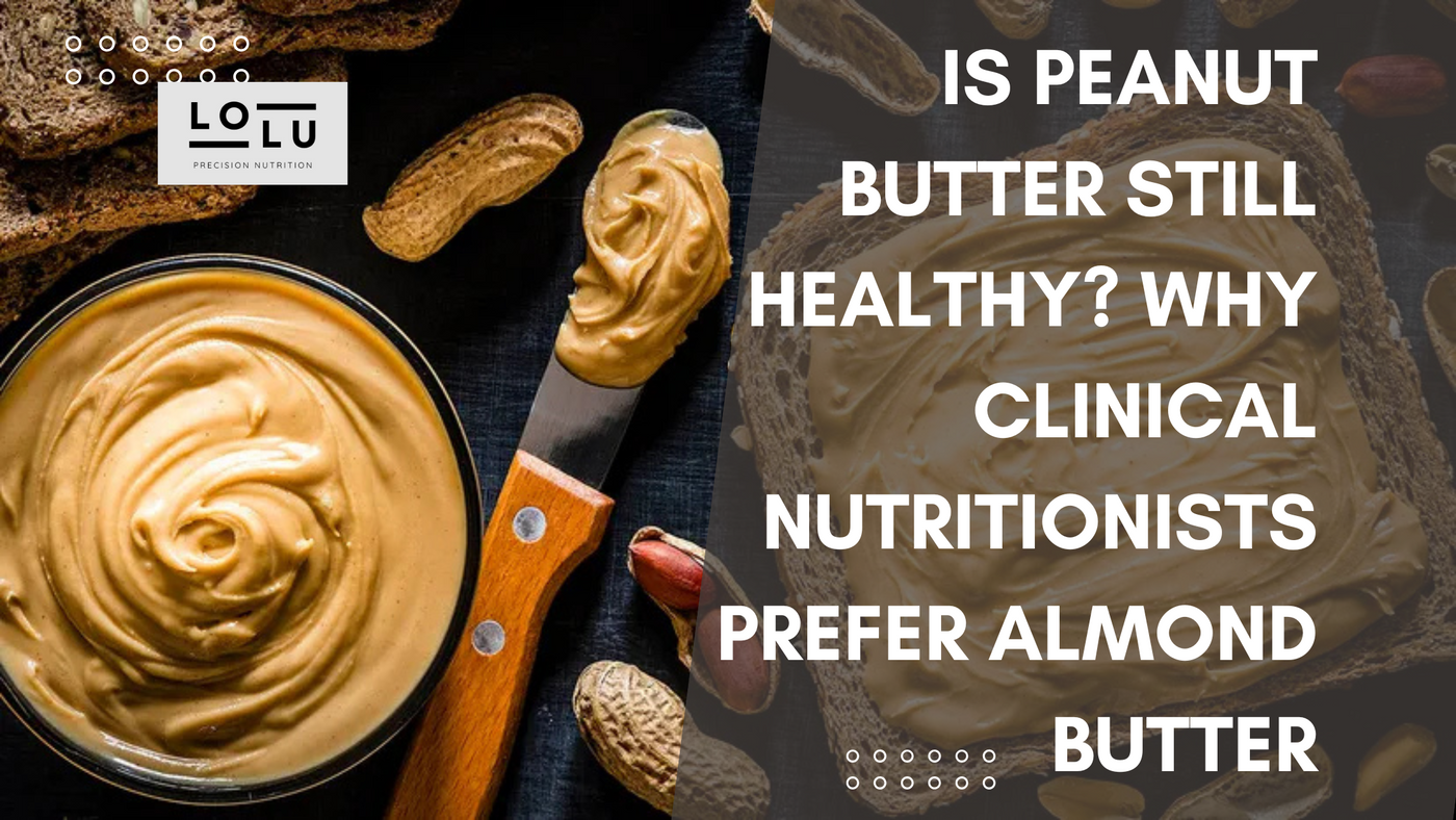 Peanut Butter Still Healthy? Why Clinical Nutritionists Prefer Almond Butter