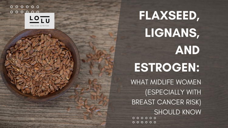 Estrogen, Flaxseed, and Breast Cancer: What Smart Women Over 40 Need to Know